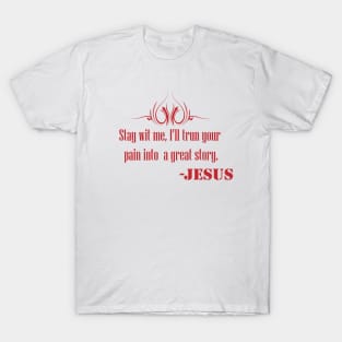 Stay With Me , I''ll trun your pain into a great story- JESUS T-Shirt